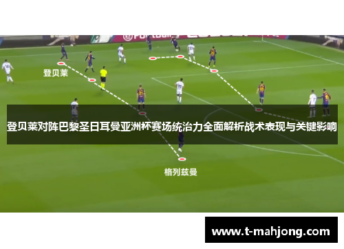 登贝莱对阵巴黎圣日耳曼亚洲杯赛场统治力全面解析战术表现与关键影响